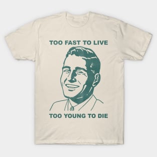 too fast to live too young to die T-Shirt